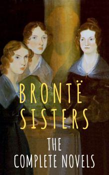 Читать The Brontë Sisters: The Complete Novels - Эмили Бронте