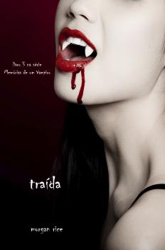 Читать Traída (livro 3 na série Memórias de um Vampiro) - Morgan Rice
