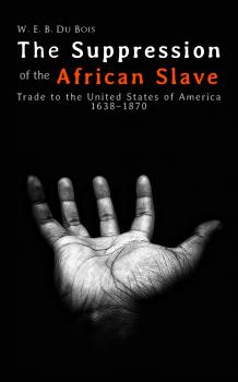 Читать The Suppression of the African Slave-Trade to the United States of America 1638–1870 - W. E. B. Du Bois