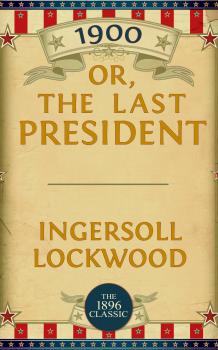Читать 1900: Or; The Last President - Lockwood Ingersoll