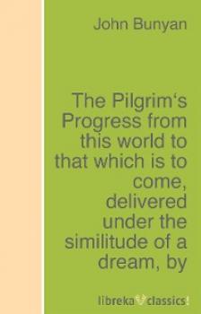 Читать The Pilgrim's Progress from this world to that which is to come, delivered under the similitude of a dream - John Bunyan