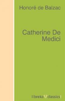 Читать Catherine De Medici - Оноре де Бальзак