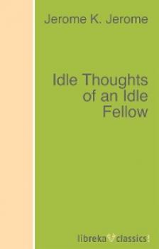 Читать Idle Thoughts of an Idle Fellow - Jerome K. Jerome