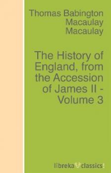 Читать The History of England, from the Accession of James II - Volume 3 - Томас Бабингтон Маколей