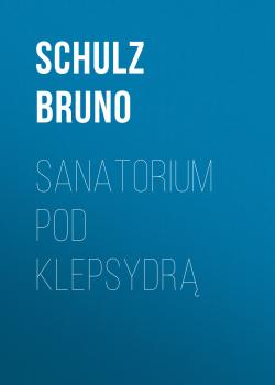 Читать Sanatorium Pod Klepsydrą - Bruno  Schulz