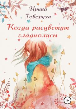 Читать Когда расцветут гладиолусы - Ирина Говоруха