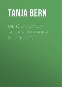 Читать Die Töchter von Tarlington Manor (Ungekürzt) - Tanja Bern