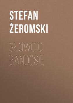 Читать Słowo o bandosie - Stefan Żeromski