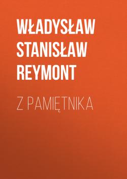 Читать Z pamiętnika - Władysław Stanisław Reymont