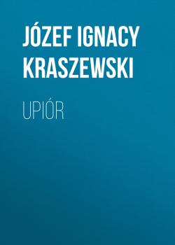 Читать Upiór - Józef Ignacy Kraszewski