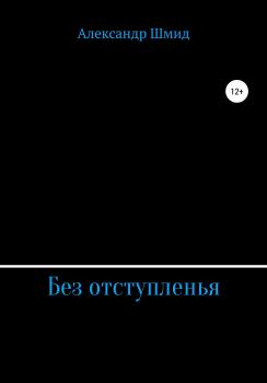 Читать Без отступленья - Александр Витальевич Шмид