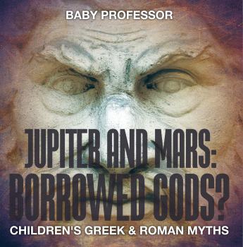 Читать Jupiter and Mars: Borrowed Gods?- Children's Greek & Roman Myths - Baby Professor