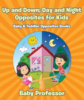 Читать Up and Down; Day and Night: Opposites for Kids - Baby & Toddler Opposites Books - Baby Professor