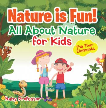 Читать Nature is Fun! All About Nature for Kids - The Four Elements - Baby Professor