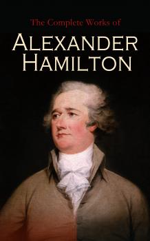 Читать The Complete Works of Alexander Hamilton - Hamilton Alexander