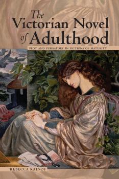 Читать The Victorian Novel of Adulthood - Rebecca Rainof