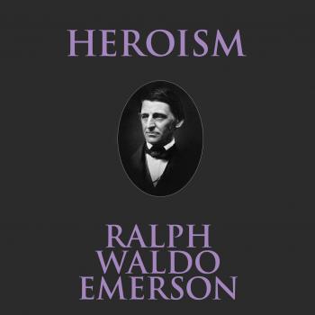 Читать Heroism (Unabridged) - Ralph Waldo Emerson
