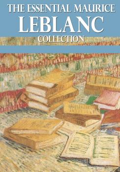 Читать The Essential Maurice Leblanc Collection - Морис Леблан