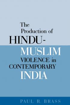 Читать The Production of Hindu-Muslim Violence in Contemporary India - Paul R. Brass