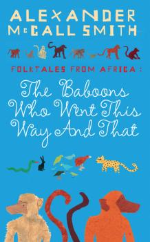 Читать The Baboons Who Went This Way And That: Folktales From Africa - Alexander McCall Smith