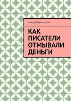 Читать Как писатели отмывали деньги - Аркадий Макаров