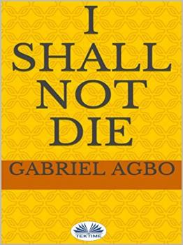 Читать I Shall Not Die - Gabriel Agbo