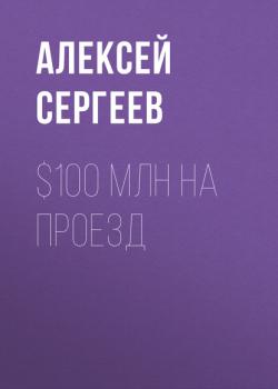 Читать $100 млн на проезд - Алексей Сергеев