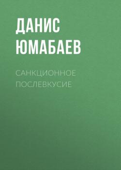 Читать Санкционное послевкусие - Данис Юмабаев