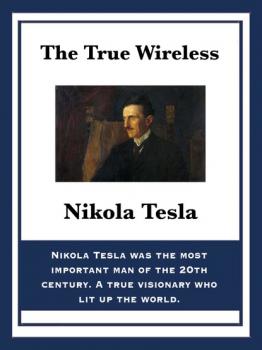 Читать The True Wireless - Nikola Tesla