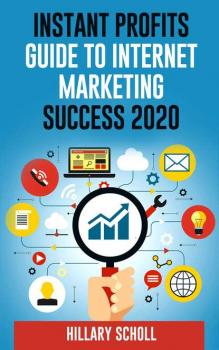 Читать Instant Profits Guide To Internet Marketing Success 2020 - Hillary Scholl
