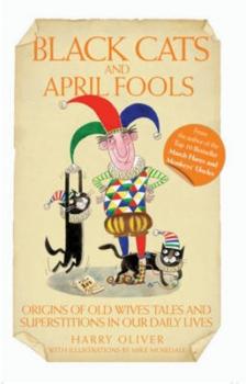 Читать Black Cats & April Fools - Origins of Old Wives Tales and Superstitions in Our Daily Lives - Harry Oliver