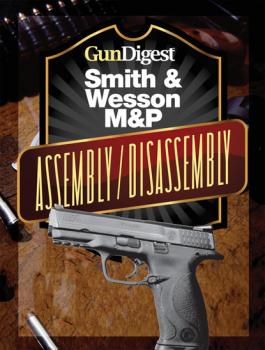 Читать Gun Digest Smith & Wesson M&P Assembly/Disassembly Instructions - J.B. Wood