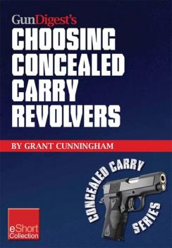 Читать Gun Digest’s Choosing Concealed Carry Revolvers eShort - Grant  Cunningham