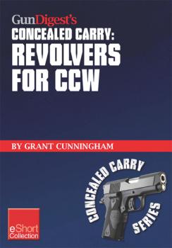 Читать Gun Digest's Revolvers for CCW Concealed Carry Collection eShort - Grant  Cunningham