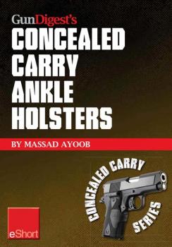 Читать Gun Digest’s Concealed Carry Ankle Holsters eShort - Massad  Ayoob