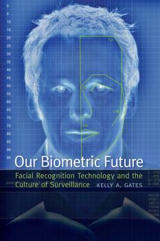 Читать Our Biometric Future - Kelly A. Gates