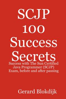 Читать SCJP 100 Success Secrets: Success with The Sun Certified Java Programmer (SCJP) Exam, before and after passing - Gerard Blokdijk