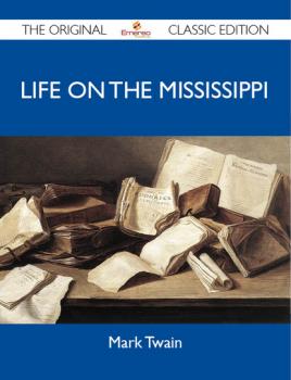Читать Life on the Mississippi - The Original Classic Edition - Марк Твен