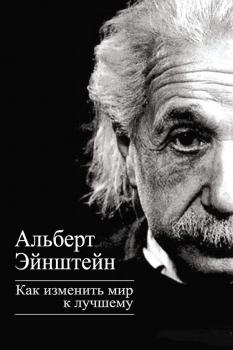 Читать Как изменить мир к лучшему - Альберт Эйнштейн