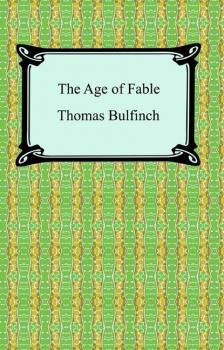 Читать The Age of Fable, or Stories of Gods and Heroes - Bulfinch Thomas