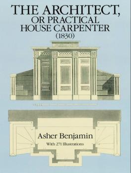 Читать The Architect, or Practical House Carpenter (1830) - Asher Benjamin