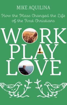 Читать Work Play Love - Mike Aquilina