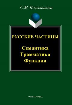 Читать Русские частицы. Семантика, грамматика, функции - С. М. Колесникова