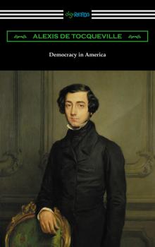 Читать Democracy in America (Volumes 1 and 2, Unabridged) [Translated by Henry Reeve with an Introduction by John Bigelow] - Alexis de Tocqueville
