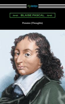 Читать Pensées (Thoughts) [translated by W. F. Trotter with an introduction by Thomas S. Kepler] - Blaise Pascal