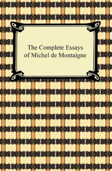 Читать The Complete Essays of Michel de Montaigne - Michel de Montaigne