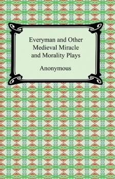 Читать Everyman and Other Medieval Miracle and Morality Plays - Anonymous