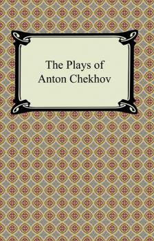 Читать The Plays of Anton Chekhov - Anton Chekhov