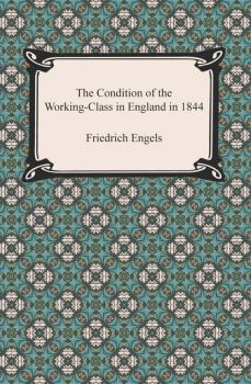 Читать The Condition of the Working-Class in England in 1844 - Friedrich Engels