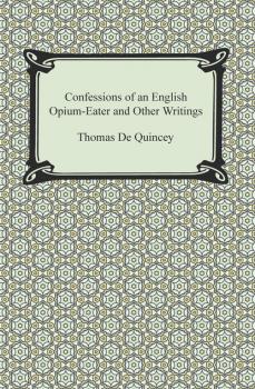 Читать Confessions of an English Opium-Eater and Other Writings - Томас Де Квинси